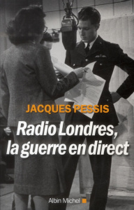 Radio Londres, la guerre en direct - Pessis Jacques
