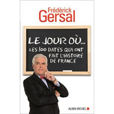 Le jour où... / Les 100 dates qui ont fait l'histoire de France - Gersal Frédérick