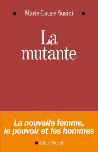 La mutante / La nouvelle femme, le pouvoir et les hommes - Susini Marie Laure
