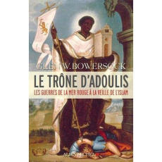 Le trône d'Adoulis. Les guerres de la mer Rouge à la veille de l'islam - Bowersock Glen ; Dauzat Pierre-Emmanuel