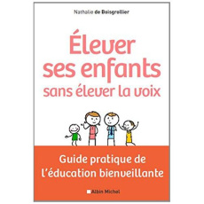 Elever ses enfants sans élever la voix. Guide pratique de l'éducation bienveillante - Boisgrollier Nathalie de