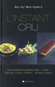 L'instant cru. Des recettes incroyables, mais? crues ! Sans lait, ni ?uf, ni farine? et sans cuisson - L Marie-Sophie ; Leser Nicolas