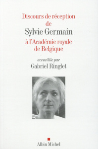 Discours de réception de Sylvie Germain à l'Académie Royale de Belgique - Germain Sylvie;Ringlet Gabriel