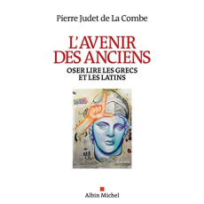 L'avenir des anciens. Oser lire les Grecs et les Latins - Judet de La Combe Pierre