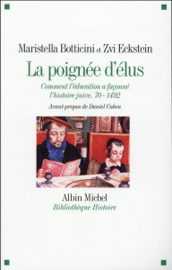 La poignée d'élus. Comment l'éducation a faconné l'histoire juive : 70-1492 - Botticini Maristella ; Eckstein Zvi ; Cohen Daniel