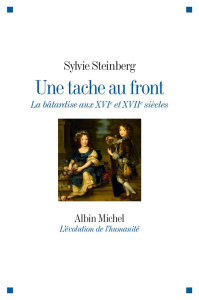 Une tache au front. La bâtardise aux XVIe et XVIIe siècles - Steinberg Sylvie
