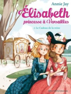 Elisabeth, princesse à Versailles Tome 2 : Le cadeau de la reine - Jay Annie ; Delrieu Ariane