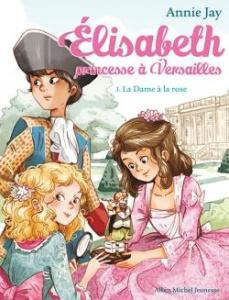 Elisabeth, princesse à Versailles Tome 3 : La Dame à la rose - Jay Annie ; Delrieu Ariane