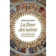 La fleur des saints. 2000 prénoms et leur histoire - Englebert Omer