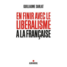 En finir avec le libéralisme à la Française - Sarlat Guillaume
