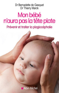 Mon bébé n'aura pas la tête plate. Prévenir et traiter la plagiocéphalie - Gasquet Bernadette de ; Marck Thierry