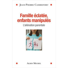 Famille éclatée, enfants manipulés. L'aliénation parentale - Cambefort Jean-Pierre