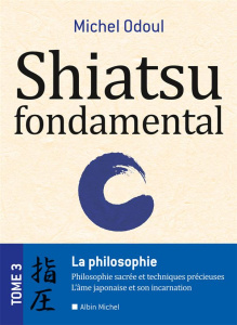 Shiatsu fondamental. Tome 3, La philosophie - Odoul Michel ; Cassat Hugo