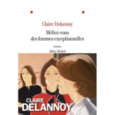 Méfiez-vous des femmes exceptionnelles - Delannoy Claire