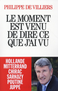 Le moment est venu de dire ce que j'ai vu - Villiers Philippe de