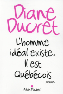 L'homme idéal existe. Il est Québécois - Ducret Diane