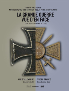 La Grande Guerre vue d'en face. Vue d'Allemagne Vue de France, Edition bilingue français-allemand - Beaupré Nicolas ; Krumeich Gerd ; Patin Nicolas ;