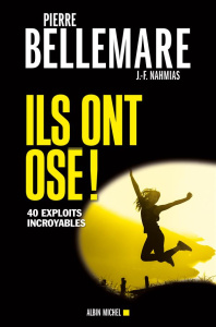 Ils ont osé ! 40 exploits incroyables - Bellemare Pierre ; Nahmias Jean-François