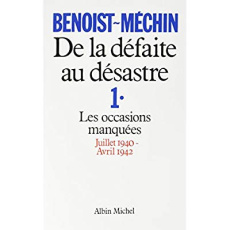 De la défaite au désastre - tome 1. Les occasions manquées (juillet 1940-avril 1942) - Benoist-Méchin Jacques