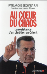 Au coeur du chaos. La résistance d'un chrétien en Orient - Raï Béchara ; Dillmann Isabelle