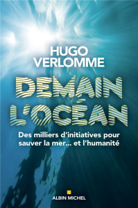 Demain l'océan. Des milliers d'initiatives pour sauver la mer? et l'humanité - Verlomme Hugo ; Pouw Sander