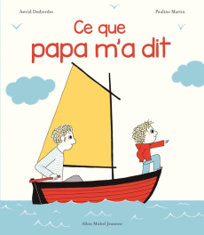 Ce que papa m'a dit - Desbordes Astrid ; Martin Pauline