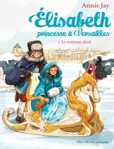 Elisabeth, princesse à Versailles Tome 5 : Le Traîneau doré - Jay Annie ; Delrieu Ariane