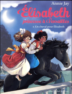 Elisabeth, princesse à Versailles Tome 6 : Un cheval pour Elisabeth - Jay Annie ; Delrieu Ariane