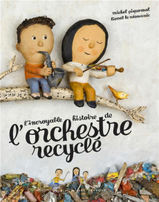 L'incroyable histoire de l'orchestre recyclé - Piquemal Michel ; Le Néouanic Lionel ; Chapotat Fr