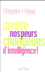 Contre nos peurs, changeons d'intelligence ! - Haag Christophe ; Séguéla Jacques