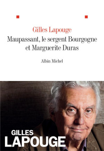 Maupassant, le sergent Bourgogne et Marguerite Duras - Lapouge Gilles