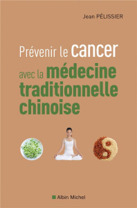Prévenir le cancer avec la médecine traditionnelle chinoise - Pélissier Jean