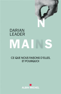 Mains. Ce que nous faisons d'elles et pourquoi - Leader Darian ; Cusset François