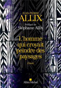 L'homme qui croyait peindre des paysages - Allix Jean-Pierre ; Allix Stéphane