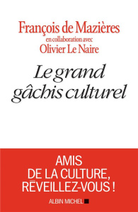 Le grand gâchis culturel - Mazières François de ; Le Naire Olivier