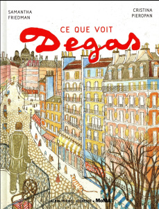 Ce que voit Degas. Avec les reproductions d'oeuvres d'Edgar Degas - Pieropan Cristina ; Friedman Samantha ; Guibert Fr