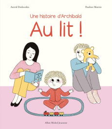 Au lit ! Une histoire d'Archibald - Desbordes Astrid ; Martin Pauline