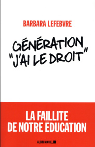 Génération "j'ai le droit". La faillite de notre éducation - Lefebvre Barbara