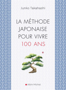 La méthode japonaise pour vivre 100 ans - Takahashi Junko ; Rosset Séverine
