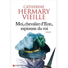 Moi, chevalier d'Eon, espionne du roi - Hermary-Vieille Catherine