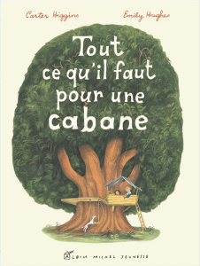 Tout ce qu'il faut pour une cabane - Higgins Carter ; Hughes Emily ; Biros Catherine