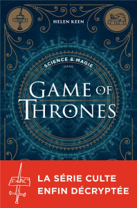 Science & magie dans Games of Thrones - Keen Helen ; Huet Nathalie