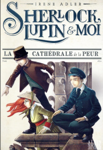 Sherlock, Lupin et moi Tome 4 : La cathédrale de la peur - Adler Irene ; Bruno Iacopo