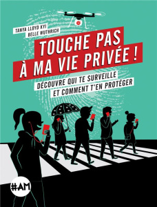 Touche pas à ma vie privée ! Découvre qui te surveille et comment t'en protéger - Lloyd Kyi Tanya ; Wuthrich Belle ; Maniaval Anaïs