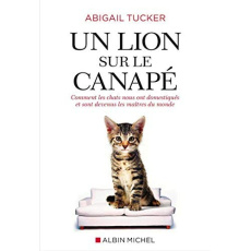 Un lion sur le canapé. Comment les chats ont pris le pouvoir - Tucker Abigail ; Capelle Marguerite