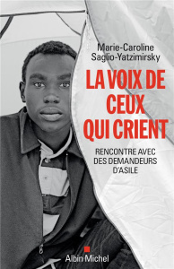 La voix de ceux qui crient. Rencontre avec des demandeurs d'asile - Saglio-Yatzimirsky Marie-Caroline
