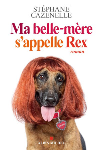 Ma belle-mère s'appelle Rex - Cazenelle Stéphane