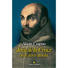Jean de La Croix ou le désir absolu - Cugno Alain