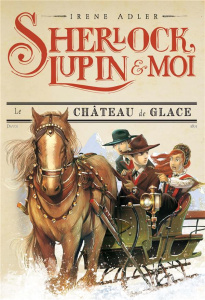 Sherlock, Lupin et moi Tome 5 : Le château de glace - Adler Irene ; Bruno Iacopo ; Didiot Béatrice