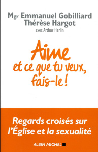 Aime et ce que tu veux, fais-le ! Regards croisés sur l'Eglise et la sexualité - Gobilliard Emmanuel ; Hargot Thérèse ; Herlin Arth